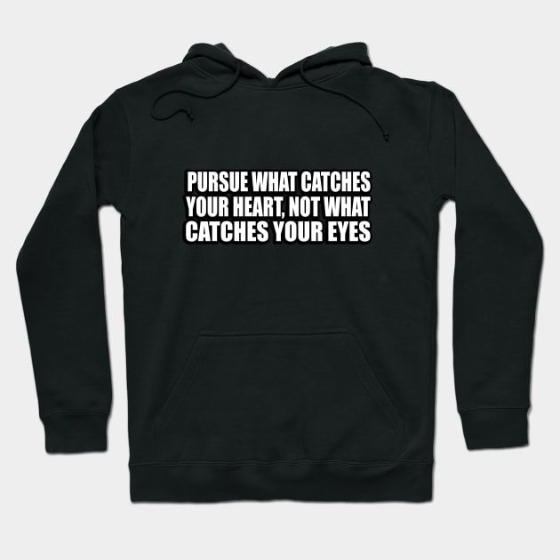 Pursue what catches your heart, not what catches your eyes Hoodie by D1FF3R3NT